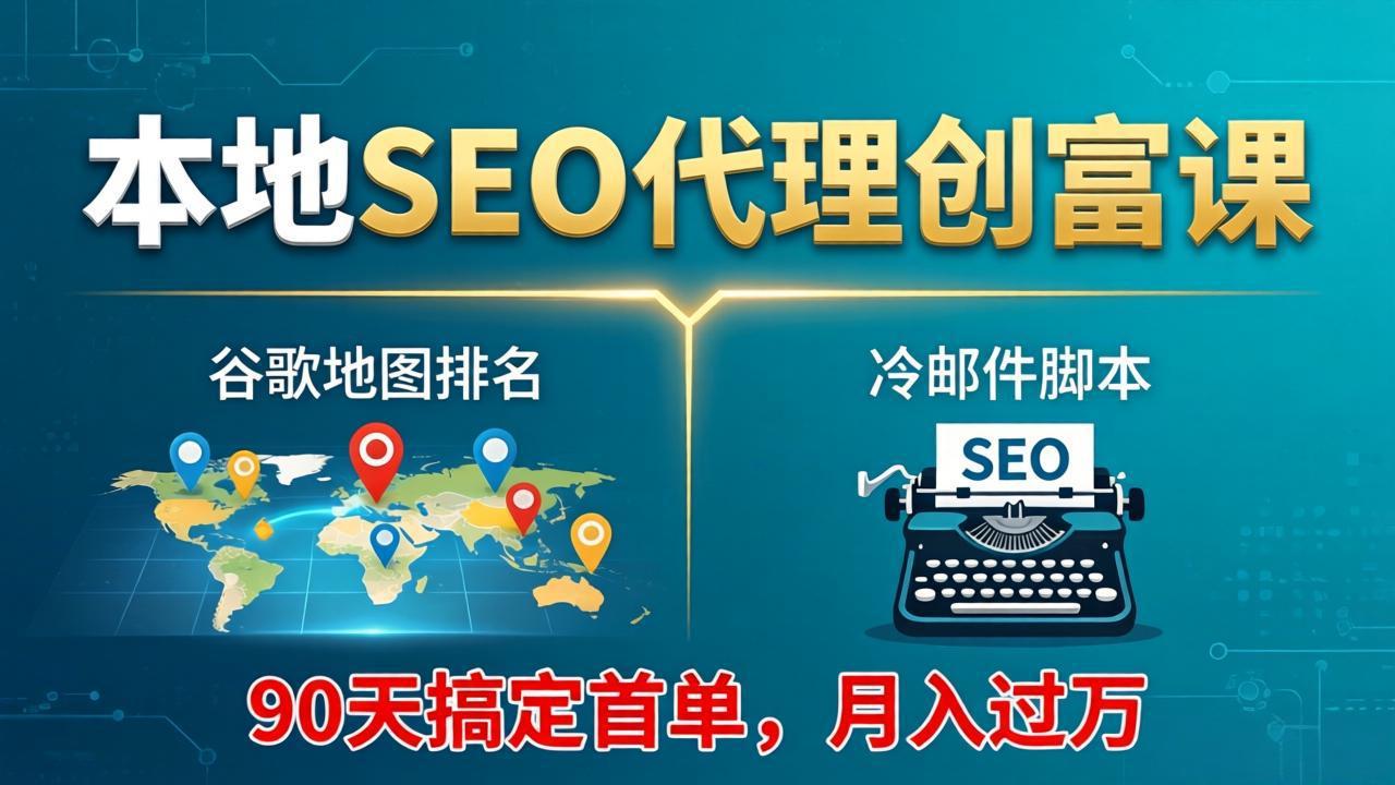 (17946期)本地SEO代理创富课:谷歌地图排名+冷邮件脚本,90天搞定首单,月入过万实战体系-网赚副业网