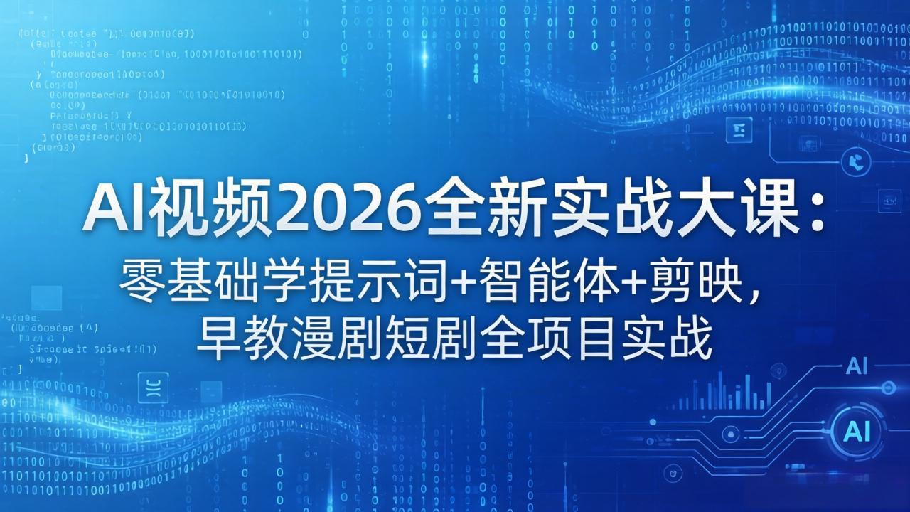 (18102期)AI视频2026全新实战大课:零基础学提示词+智能体+剪映,早教漫剧短剧全项目实战-网赚副业网