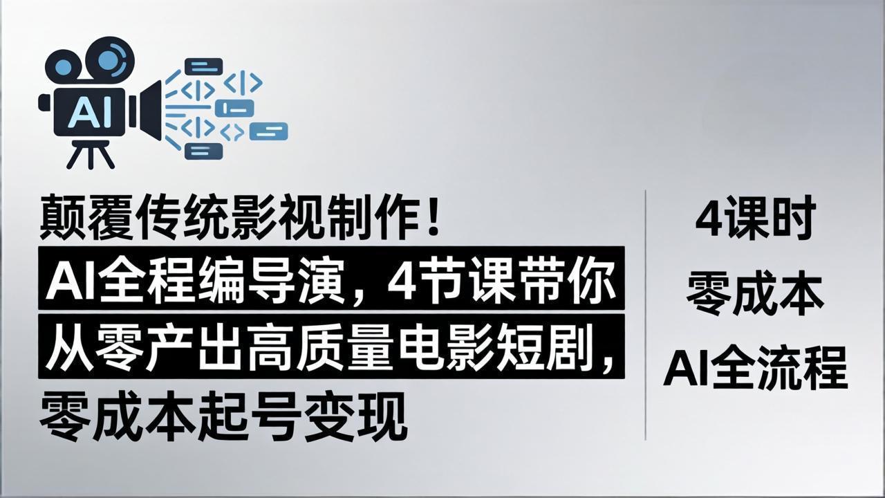 (18134期)颠覆传统影视制作!AI全程编导演,4节课带你从零产出高质量电影短剧,零成本起号变现-网赚副业网
