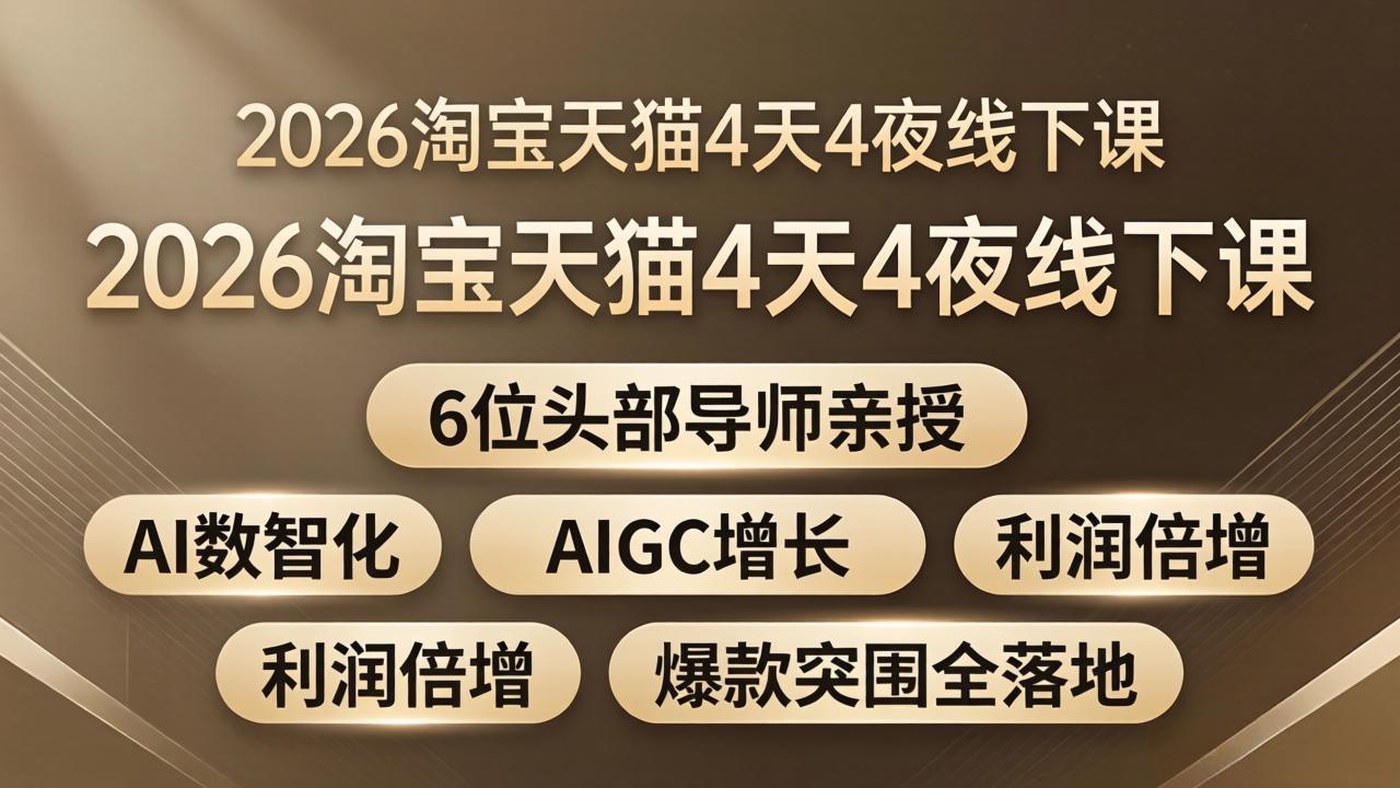 (18054期)2026淘宝天猫4天4夜线下课:6位头部导师亲授,AI数智化+AIGC增长+利润倍增+爆款突围全落地-网赚副业网