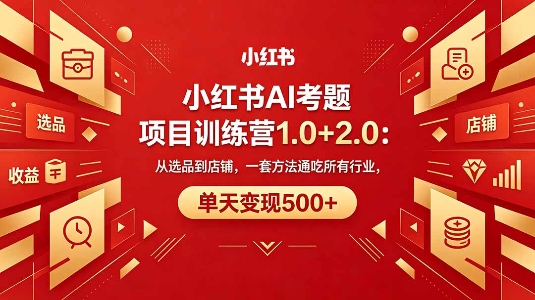 (18270期)黄岛主小红书AI考题项目训练营1.0+2.0:从选品到店铺,一套方法通吃所有行业,单天变现500+-网赚副业网
