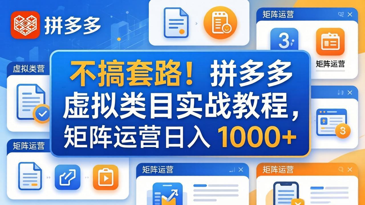 (17869期)不搞套路!拼多多虚拟类目实战教程,矩阵运营日入 1000+-网赚副业网