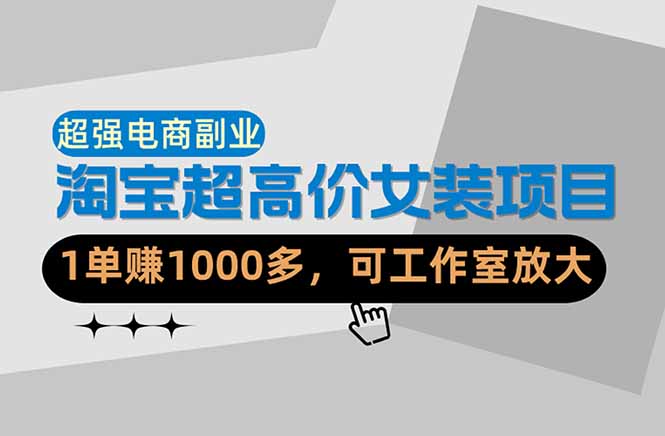 (18091期)【超强副业】淘宝超高价女装项目:1单赚1000多,可工作室放大(共52节)-网赚副业网