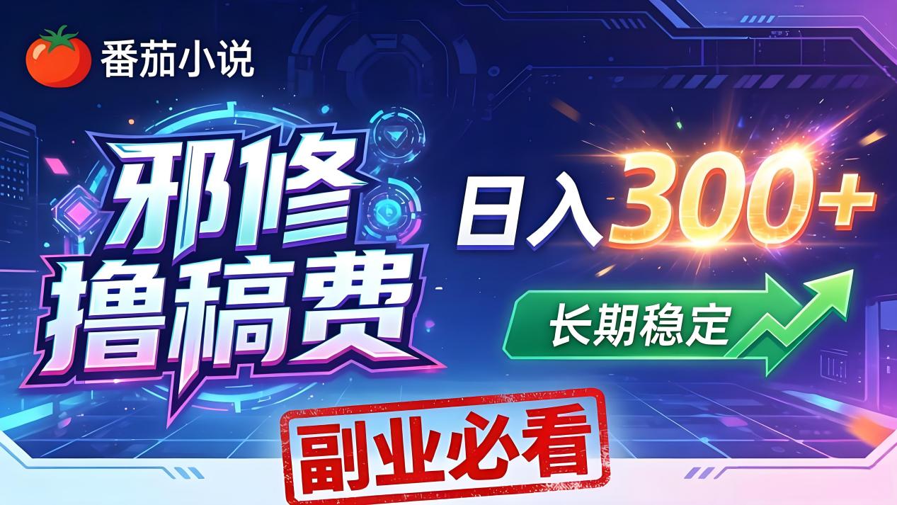 （18201期）番茄邪修撸稿费，日入300+，每天 20 分钟！0 门槛躺赚，小白副业首选！-网赚副业网