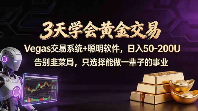 (18044期)3天学会黄金交易,Vegas交易技术+聪明软件,日赚50-100U-网赚副业网