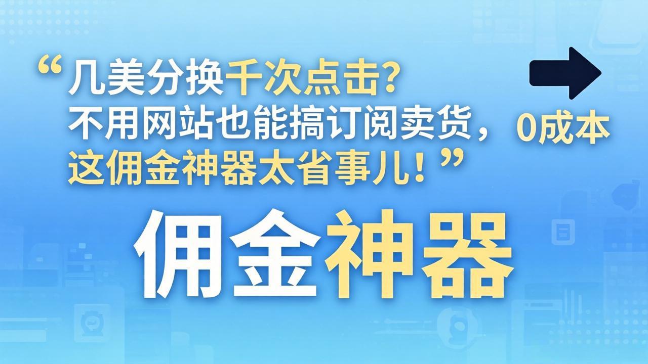 (17855期)几美分换千次点击?不用网站也能搞订阅卖货,这佣金神器太省事儿!-网赚副业网