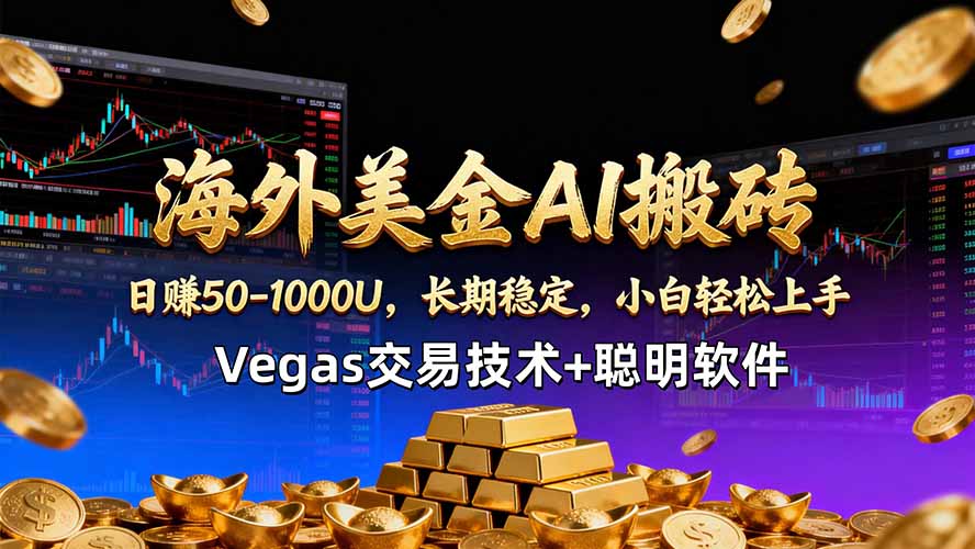 (18276期)海外美金AI搬砖技术Vegas交易技术+聪明软件【训练营第七期】,日赚50-100U-网赚副业网