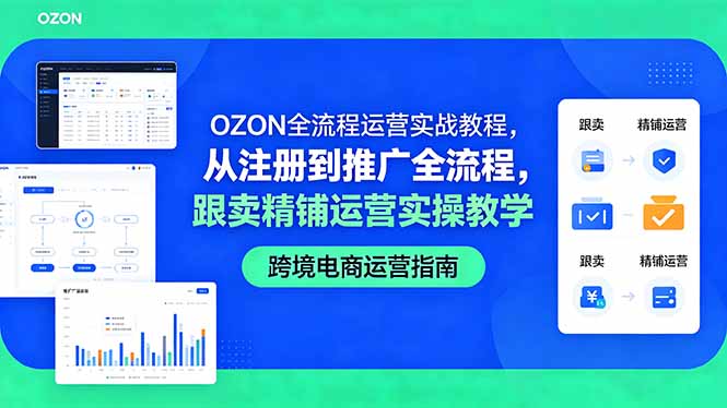 (18519期)OZON全流程运营实战教程,从注册到推广全流程,跟卖精铺运营实操教学-网赚副业网