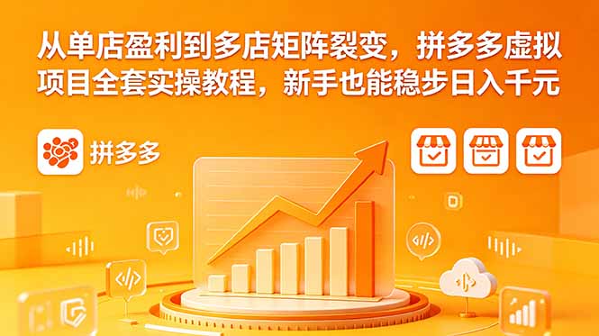 (18576期)从单店盈利到多店矩阵裂变,拼多多虚拟项目全套实操教程,新手也能稳步日入千元-网赚副业网