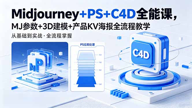 (18454期)Midjourney+PS+C4D全能课,MJ参数+3D建模+产品KV海报全流程教学-网赚副业网