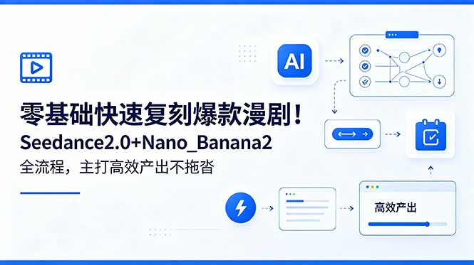 (18611期)零基础快速复刻爆款漫剧!Seedance2.0+Nano_Banana2全流程,主打高效产出不拖沓-网赚副业网