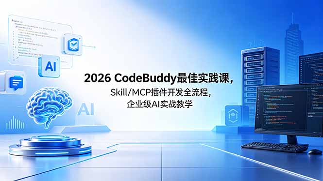 (18516期) 2026CodeBuddy最佳实践课,Skill/MCP 插件开发全流程,企业级 AI 实战教学-网赚副业网