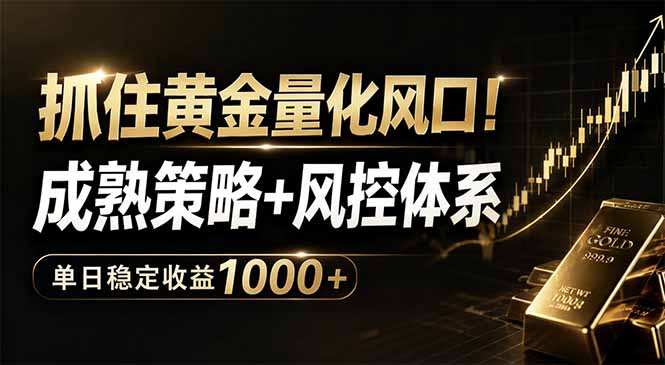 （18517期）抓住黄金量化风口！成熟策略+风控体系，单日稳定收益1000+-网赚副业网