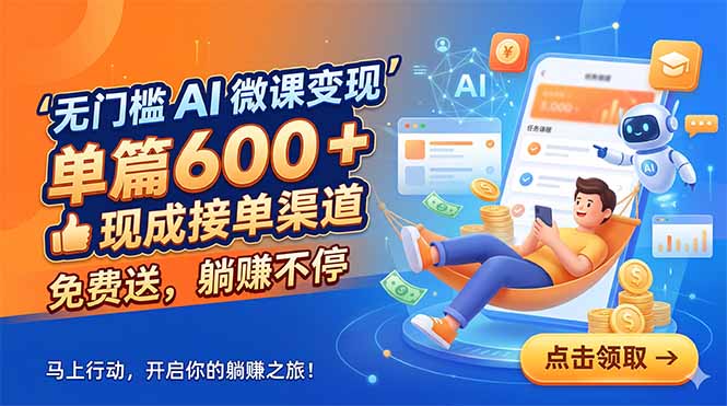 (18653期)无门槛 AI 微课变现,单篇600 + 现成接单渠道,免费送,躺赚不停-网赚副业网