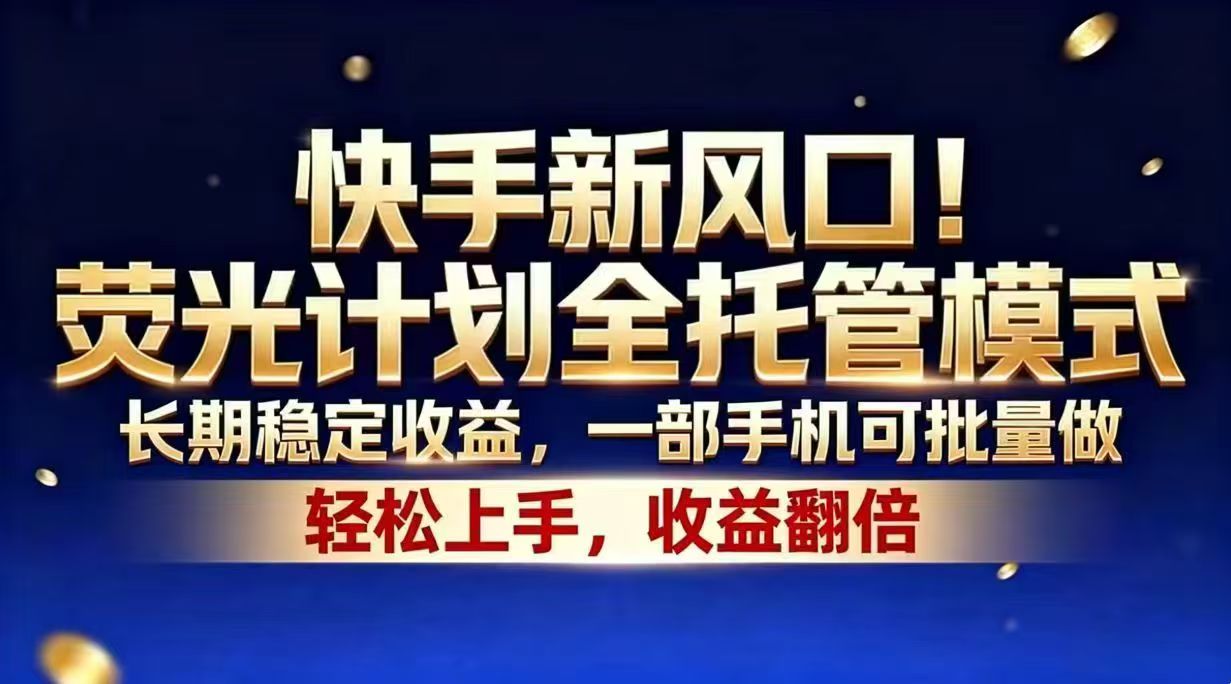 (18616期)快手新风口!荧光计划全托管模式,长期稳定收益,一部手机可批量做-网赚副业网
