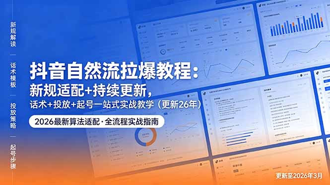 (18411期)抖音自然流拉爆教程:新规适配+持续更新,话术+投放+起号一站式实战教学(更新26年5月11)-网赚副业网