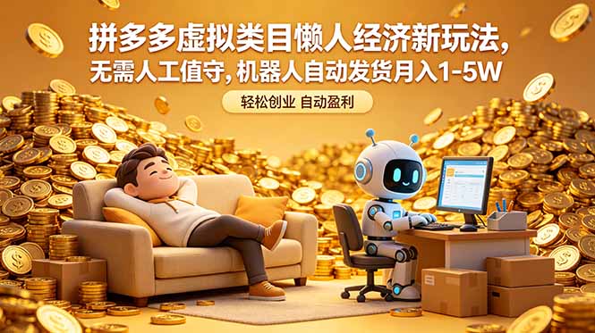 （18642期）拼多多虚拟类目懒人经济新玩法，无需人工值守，机器人自动发货月入 1-5W-网赚副业网