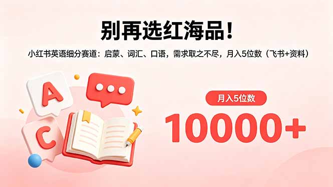 (18410期)别再选红海品!小红书英语细分赛道:启蒙、词汇、口语,需求取之不尽,月入5位数(飞书+资料)-网赚副业网