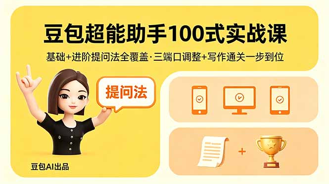 (18413期)豆包超能助手100式实战课,基础+进阶提问法全覆盖,三端口调整+写作通关一步到位-网赚副业网