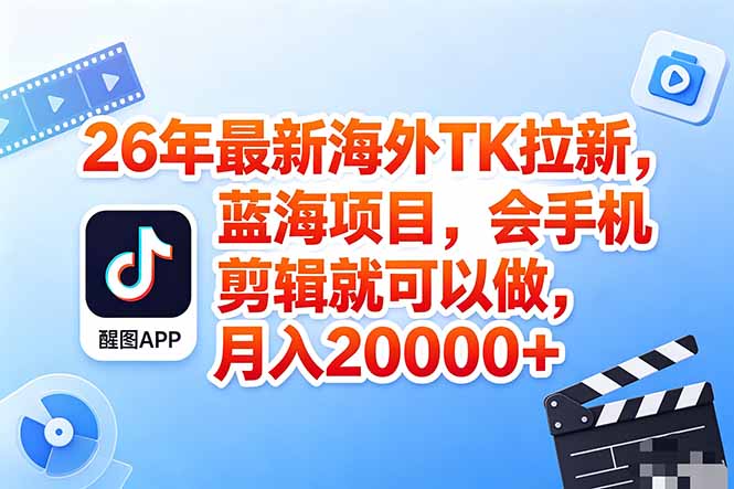 (18387期)海外TK剪映拉新风口,蓝海轻创业,会手机剪辑实操稳赚月入2w+(保姆级课程)-网赚副业网