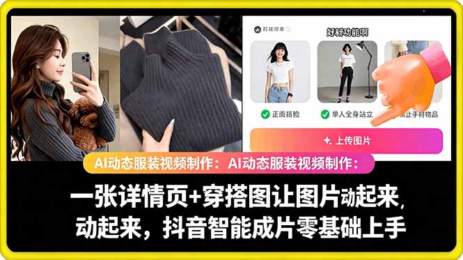 (18638期)AI动态服装视频制作:一张详情页+穿搭图让图片动起来,抖音智能成片零基础上手-网赚副业网
