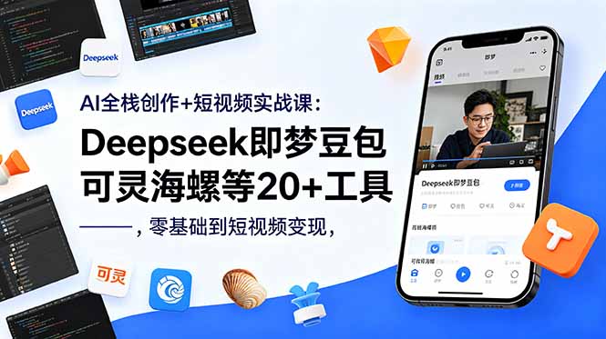 (18677期)AI全栈创作+短视频实战课:Deepseek即梦豆包可灵海螺等20+工具,零基础到短视频变现-网赚副业网