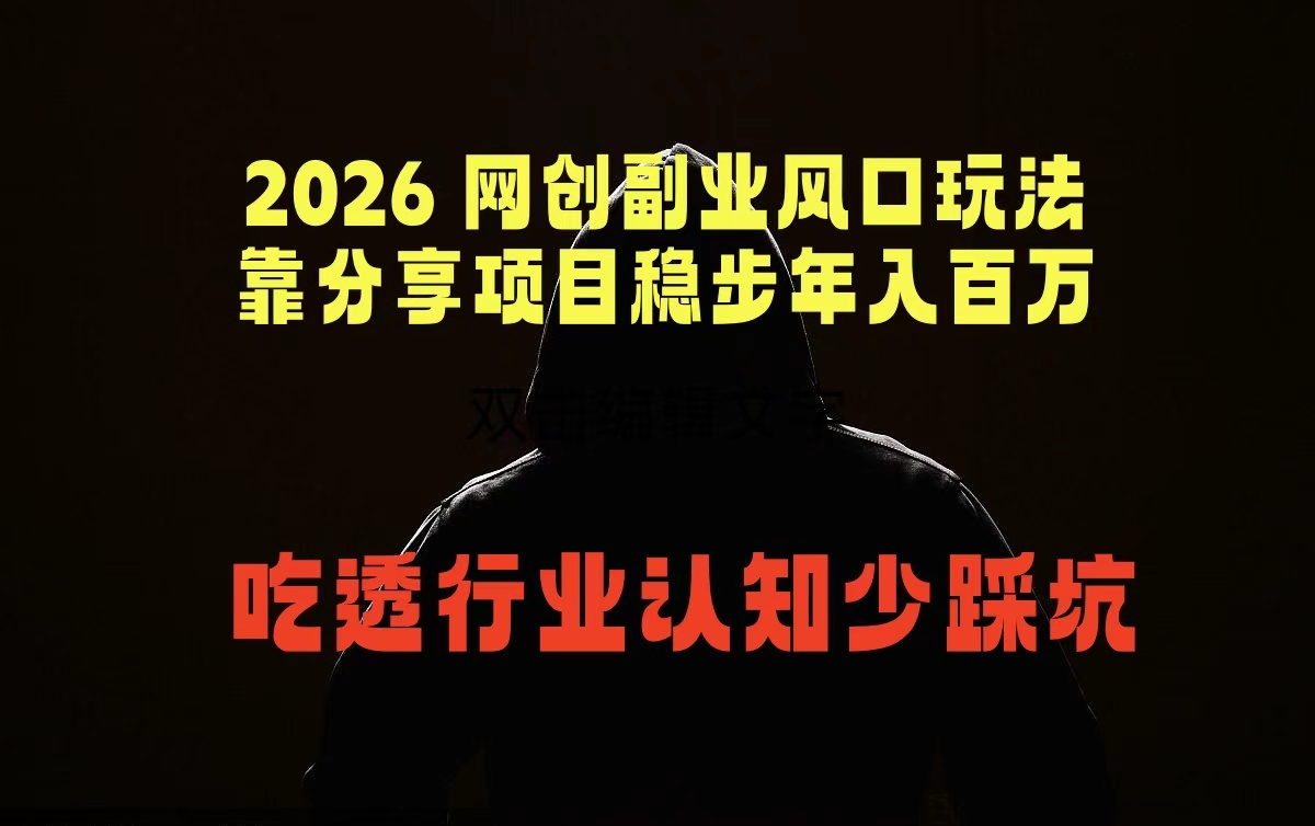 (18545期)2026 网创副业风口玩法,靠分享项目稳步年入百万,吃透行业认知少踩坑-网赚副业网