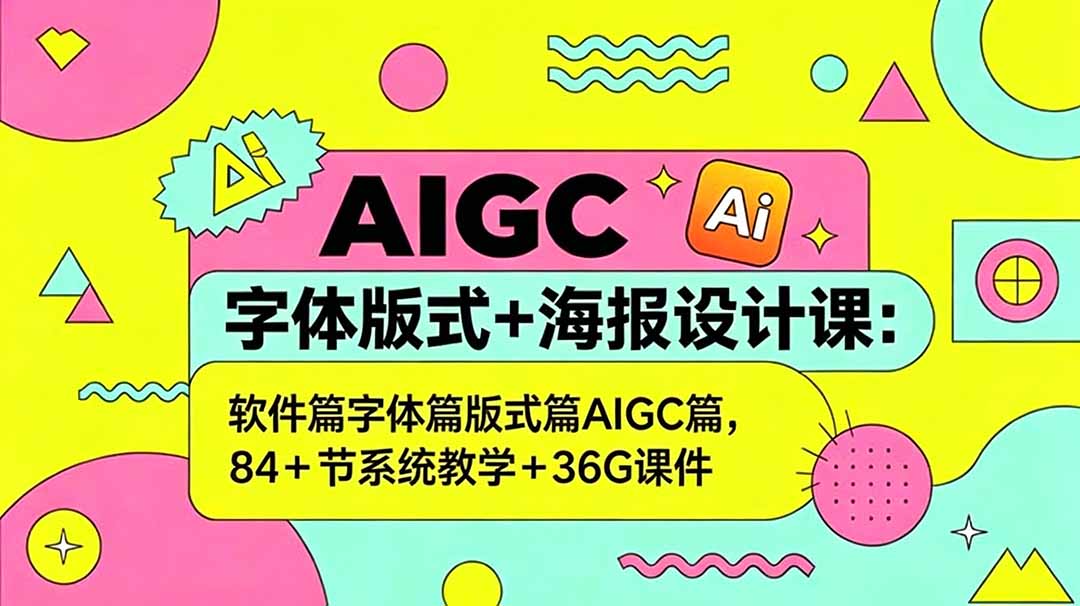 (18665期)AIGC字体版式+海报设计课:软件篇字体篇版式篇AIGC篇,系统教学+36G课件-网赚副业网