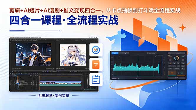 (18463期)剪辑+AI短片+AI漫剧+推文变现四合一,从卡点抽帧到打斗戏全流程实战-网赚副业网