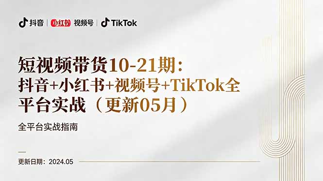 (18294期)短视频带货10-21期:抖音+小红书+视频号+TikTok全平台实战(更新05月)-网赚副业网