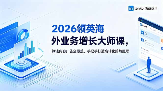 (18780期)2026 领英海外业务增长大师课,算法内容广告全覆盖,手把手打造高转化跨境账号-网赚副业网