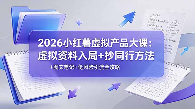 (19035期)2026小红薯虚拟产品大课:虚拟资料入局+抄同行方法+图文笔记+低风险引流全攻略-网赚副业网