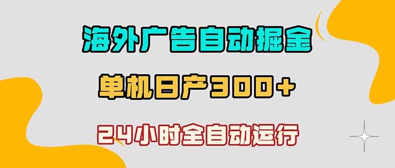 (18716期)海外广告自动掘金,单台电脑日产300+,小白可操作-网赚副业网