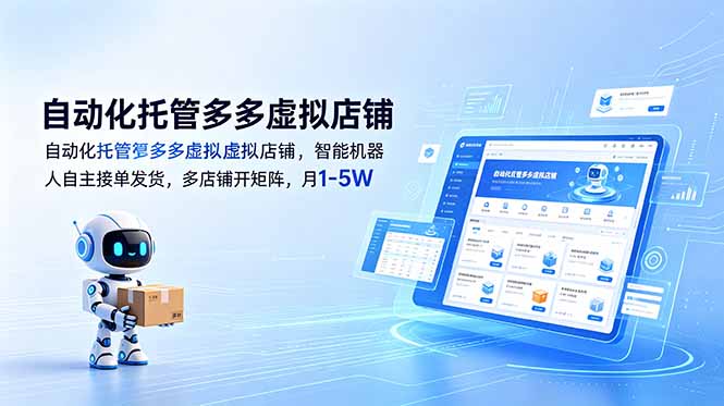 (18738期)自动化托管多多虚拟店铺,智能机器人自主接单发货,多店铺开矩阵,月1-5W-网赚副业网