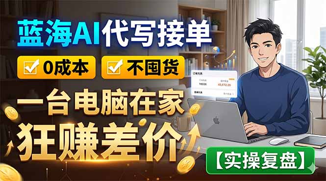 (18739期)蓝海AI代写接单:0成本不囤货,一台电脑在家狂赚差价【实操复盘】-网赚副业网