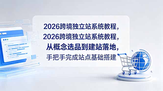 (18800期)2026跨境独立站系统教程,从概念选品到建站落地,手把手完成站点基础搭建-网赚副业网