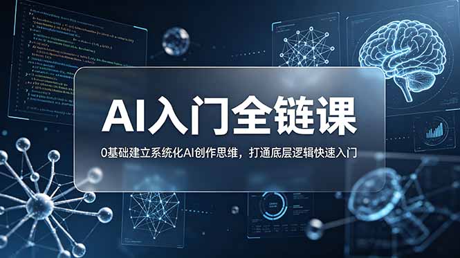 (18996期)不止提示词:AI入门全链课,0基础建立系统化AI创作思维,打通底层逻辑快速入门-网赚副业网