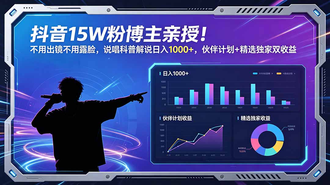 (18863期)抖音15W粉博主亲授!不用出镜不用露脸,说唱科普解说日入1000+,伙伴计划+精选独家双收益-网赚副业网
