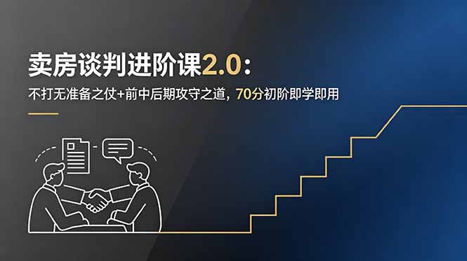 (18768期)卖房谈判进阶课2.0:不打无准备之仗+前中后期攻守之道,70分初阶即学即用-网赚副业网