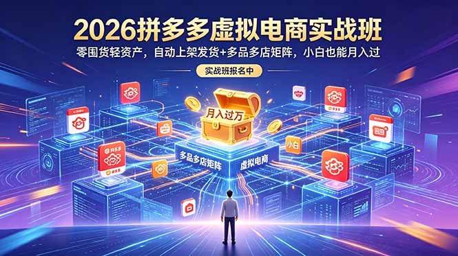 (18879期)2026拼多多虚拟电商实战班:零囤货轻资产,自动上架发货+多品多店矩阵,小白也能月入过万-网赚副业网