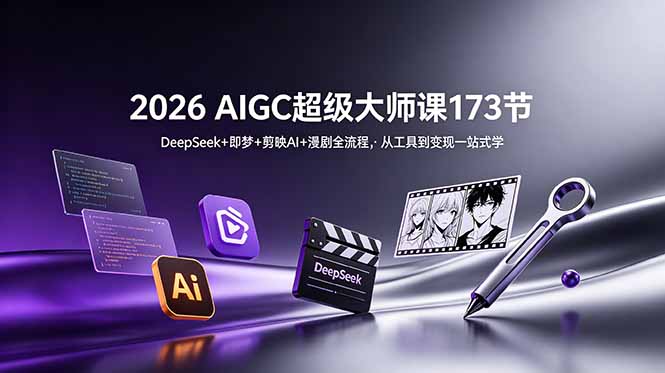 （18975期）2026 AIGC超级大师课173节：DeepSeek+即梦+剪映AI+漫剧全流程，从工具到变现一站式学-网赚副业网