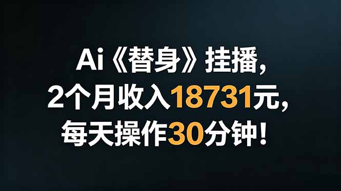 (18956期)Ai替身挂播,2个月收入18731元,每天操作30分钟!-网赚副业网