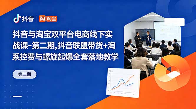 (18757期)抖音与淘宝双平台电商线下实战课-第二期,抖音联盟带货+淘系控费与螺旋起爆全套落地教学-网赚副业网