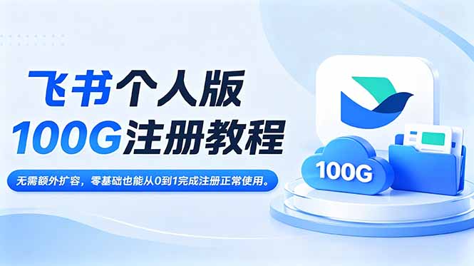 (18943期)飞书个人版100G注册教程,无需额外扩容,零基础也能从0到1完成注册正常使用。-网赚副业网
