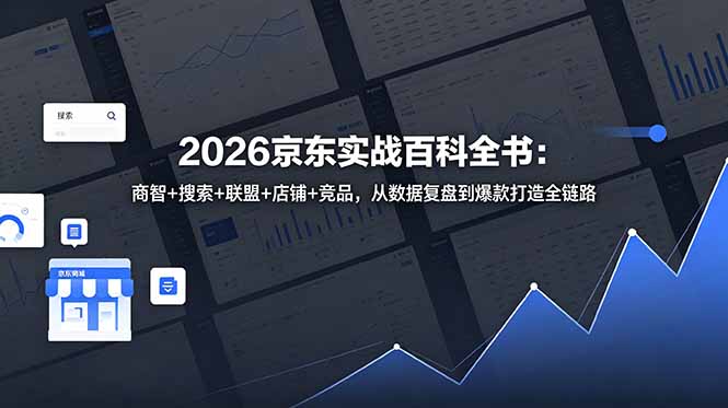 (18787期)2026京东实战百科全书:商智+搜索+联盟+店铺+竞品,从数据复盘到爆款打造全链路-网赚副业网