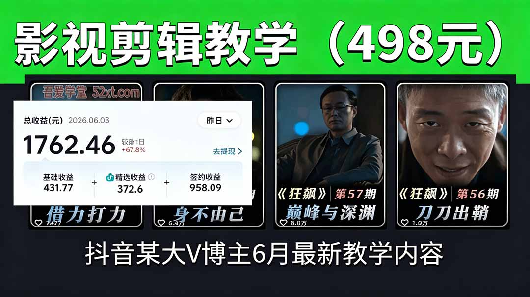 (18896期)抖音大V博主6月影视剪辑教学,素材处理+二次剪辑+爆款文案全流程,可做独家精选分成计划等-网赚副业网