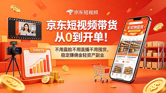 (18895期)京东短视频带货从0到开单!不用露脸不用直播不用囤货,稳定赚佣金轻资产副业-网赚副业网