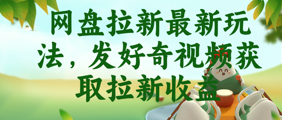 (18917期)网盘拉新最新玩法,发好奇视频获取拉新收益-网赚副业网