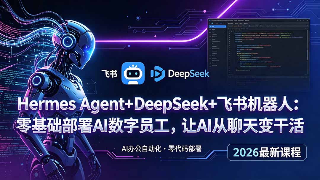 (18949期)Hermes Agent+DeepSeek+飞书机器人:零基础部署AI数字员工,让AI从聊天变干活-网赚副业网
