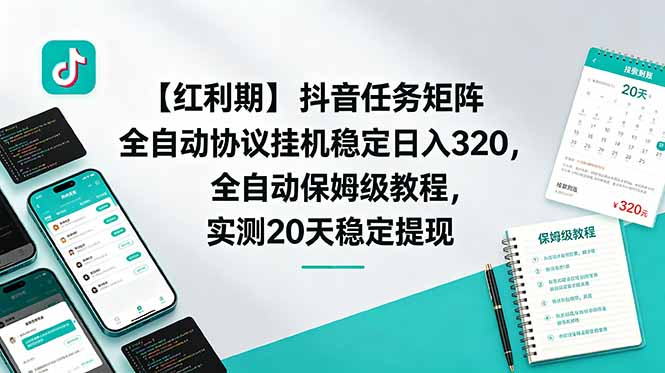 （18839期）【红利期】抖音任务矩阵全自动协议挂机稳定日入 320，全自动保姆级教程，实测20天稳定提现-网赚副业网